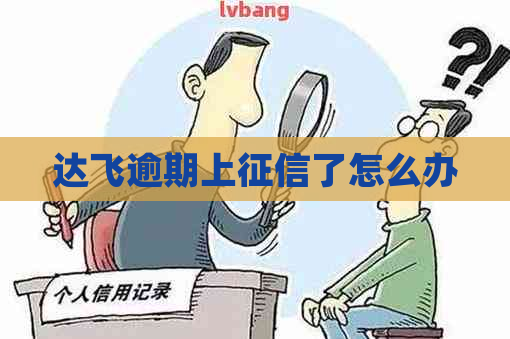 达飞逾期上了怎么办