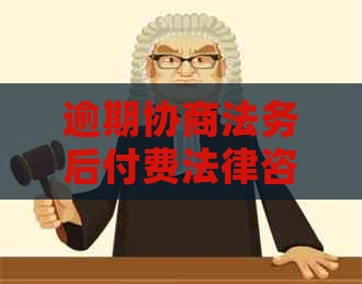 逾期协商法务后付费法律咨询