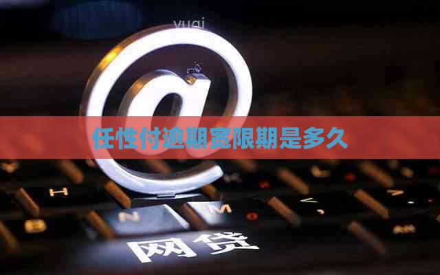 任性付逾期宽限期是多久