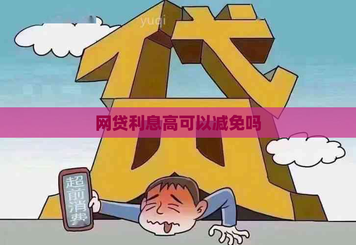 网贷利息高可以减免吗