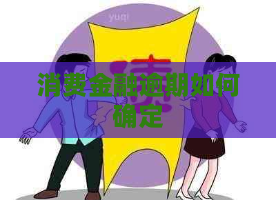 消费金融逾期如何确定