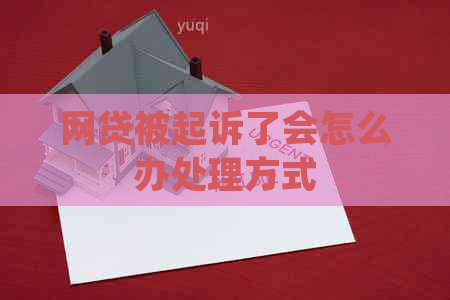 网贷被起诉了会怎么办处理方式