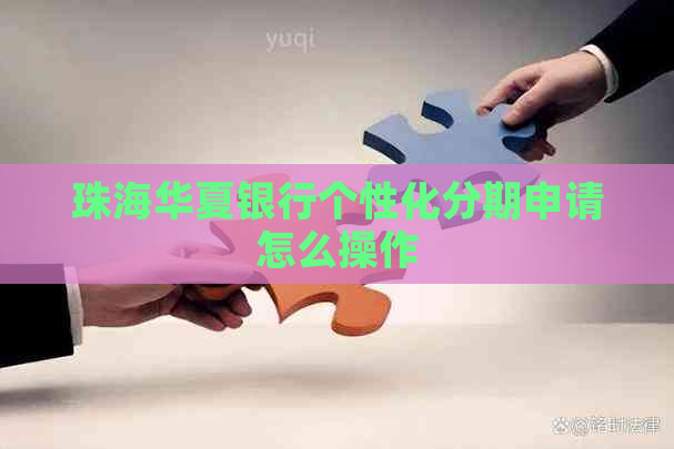 珠海华夏银行个性化分期申请怎么操作