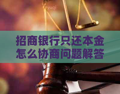 招商银行只还本金怎么协商问题解答