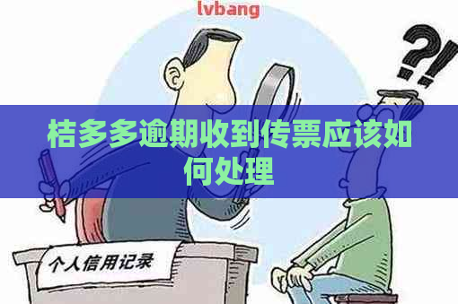 桔多多逾期收到传票应该如何处理