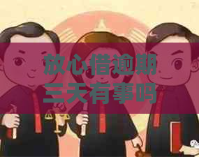 放心借逾期三天有事吗会怎么样