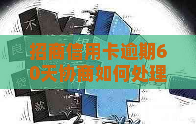 招商信用卡逾期60天协商如何处理