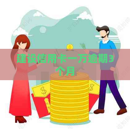 建设信用卡一万逾期3个月