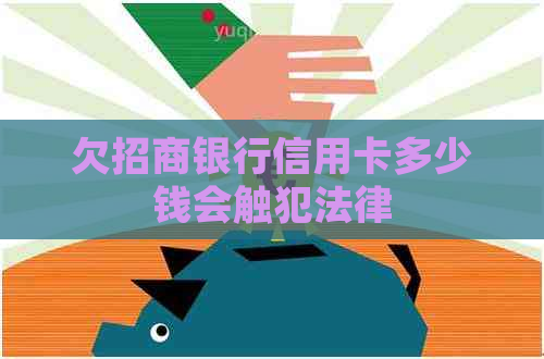 欠招商银行信用卡多少钱会触犯法律