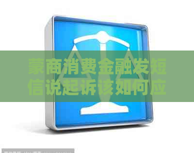 蒙商消费金融发短信说起诉该如何应对