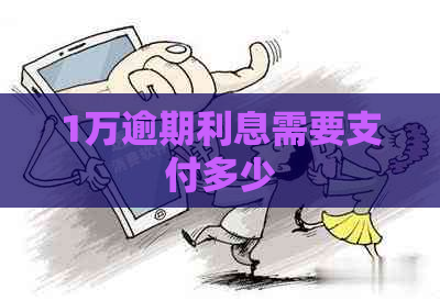 1万逾期利息需要支付多少