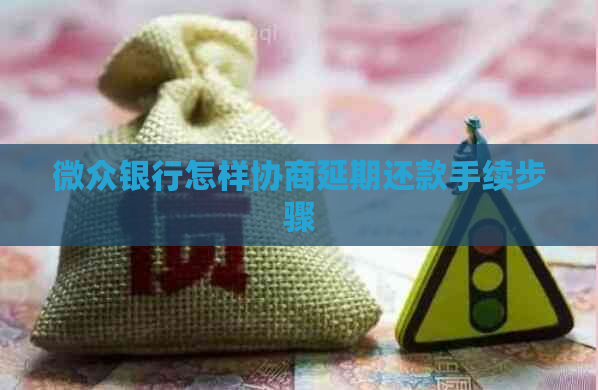 微众银行怎样协商延期还款手续步骤