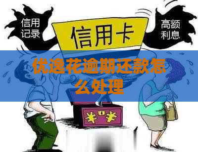 优逸花逾期还款怎么处理