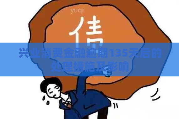 兴业消费金融逾期135天后的处理措施及影响