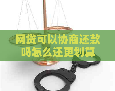 网贷可以协商还款吗怎么还更划算