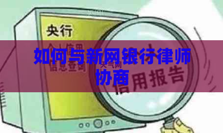 如何与新网银行律师协商