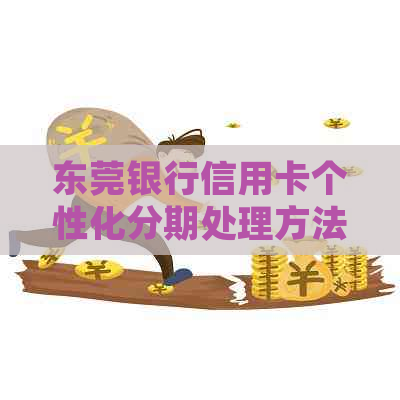 东莞银行信用卡个性化分期处理方法详解
