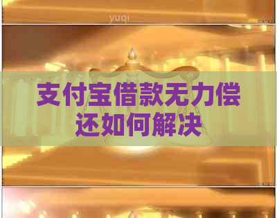 支付宝借款无力偿还如何解决