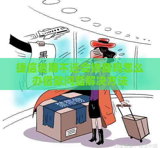 捷信逾期不还会协商吗怎么办借款问题解决方法