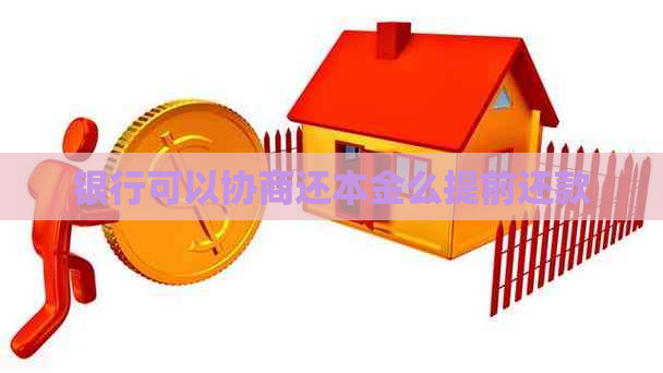 银行可以协商还本金么提前还款