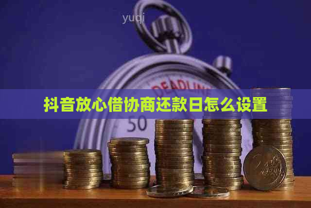 抖音放心借协商还款日怎么设置