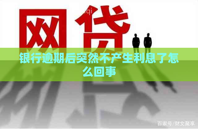 银行逾期后突然不产生利息了怎么回事