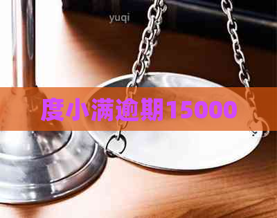 度小满逾期15000