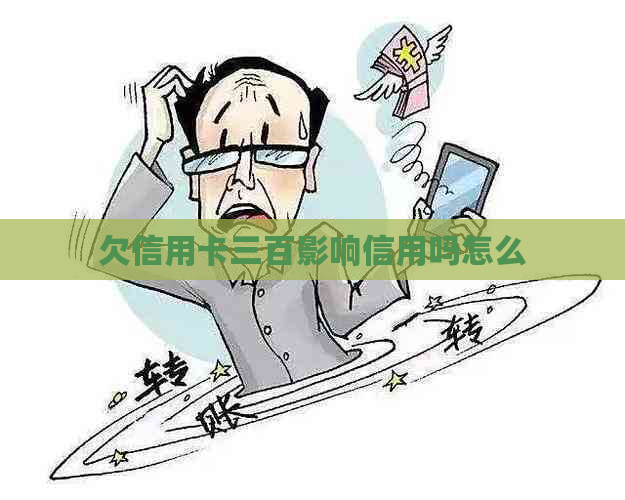 欠信用卡三百影响信用吗怎么