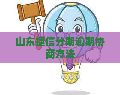 山东捷信分期逾期协商方法