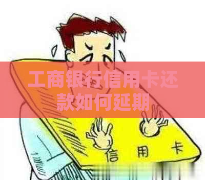 工商银行信用卡还款如何延期