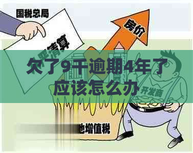 欠了9千逾期4年了应该怎么办