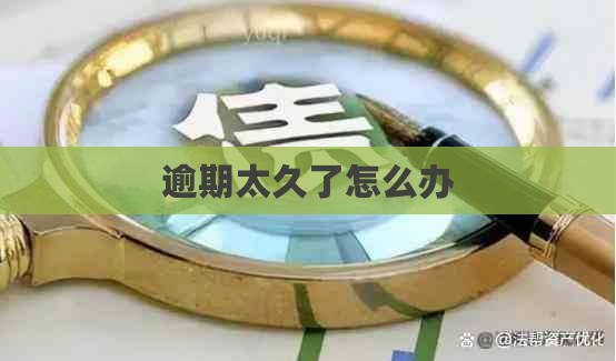 逾期太久了怎么办