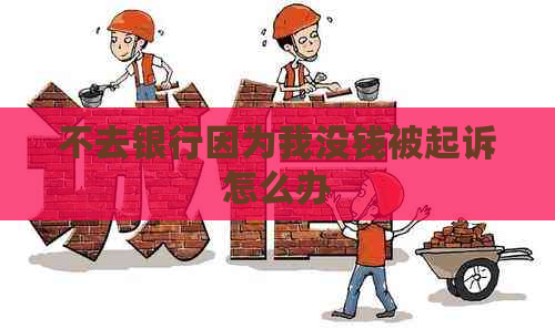 不去银行因为我没钱被起诉怎么办