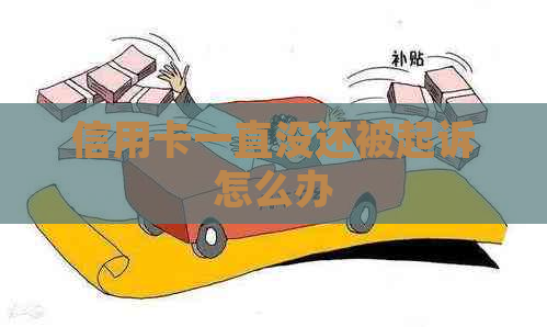信用卡一直没还被起诉怎么办