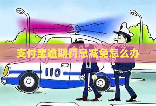 支付宝逾期罚息减免怎么办