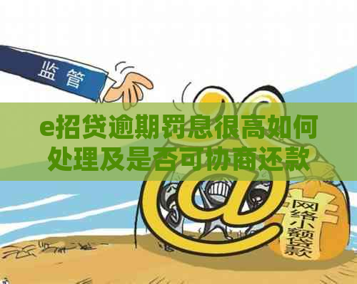 e招贷逾期罚息很高如何处理及是否可协商还款