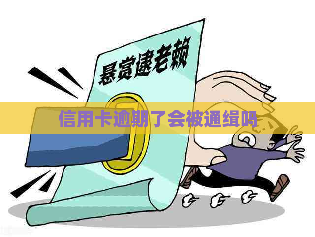 信用卡逾期了会被通缉吗