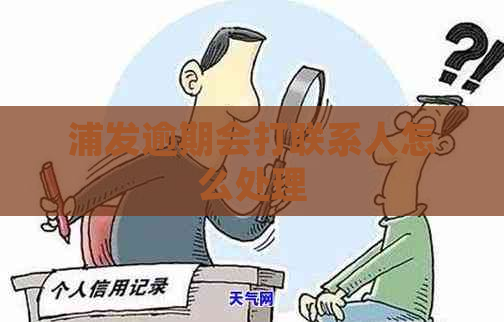 浦发逾期会打联系人怎么处理