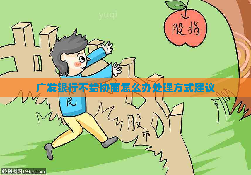 广发银行不给协商怎么办处理方式建议