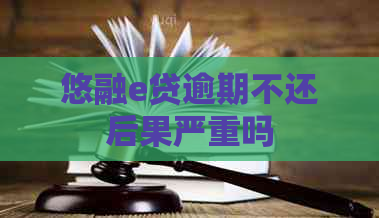 悠融e贷逾期不还后果严重吗