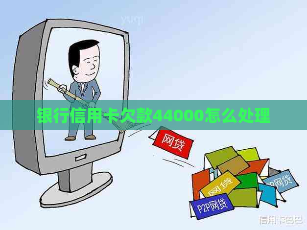 银行信用卡欠款44000怎么处理
