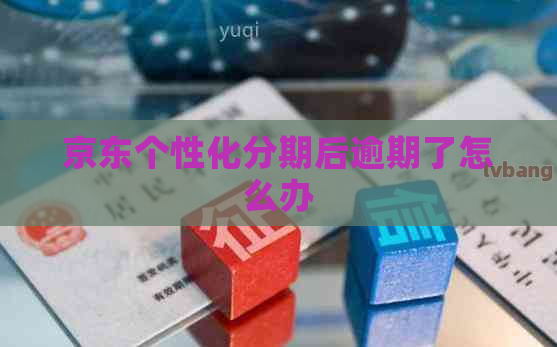 京东个性化分期后逾期了怎么办