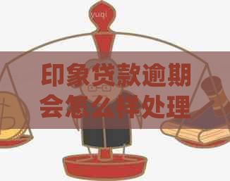 印象贷款逾期会怎么样处理