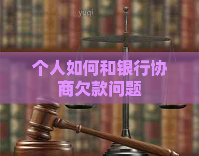 个人如何和银行协商欠款问题