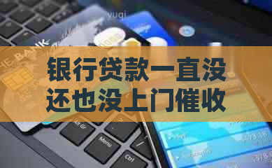 银行贷款一直没还也没上门