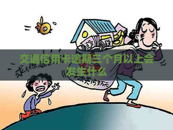 交通信用卡逾期三个月以上会发生什么