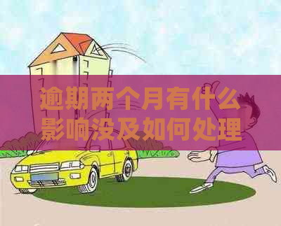 逾期两个月有什么影响没及如何处理