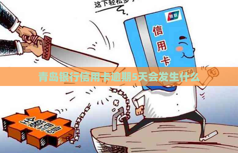 青岛银行信用卡逾期5天会发生什么