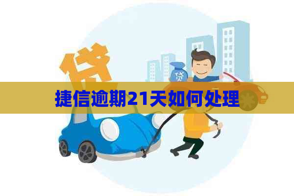 捷信逾期21天如何处理
