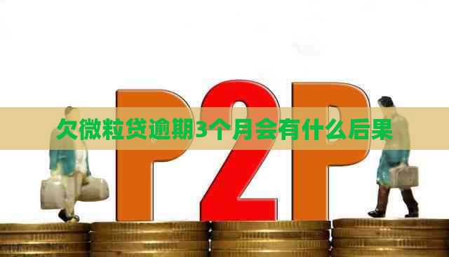 欠微粒贷逾期3个月会有什么后果
